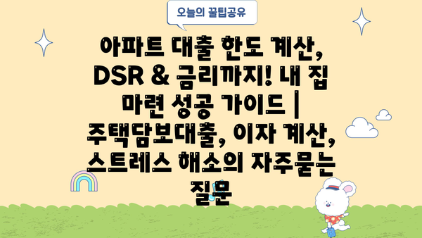 아파트 대출 한도 계산, DSR & 금리까지! 내 집 마련 성공 가이드 | 주택담보대출, 이자 계산, 스트레스 해소