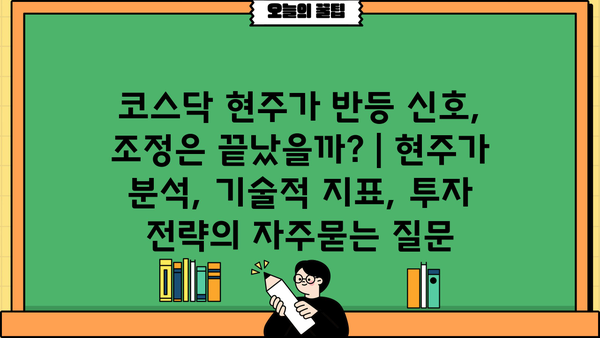 코스닥 현주가 반등 신호, 조정은 끝났을까? | 현주가 분석, 기술적 지표, 투자 전략