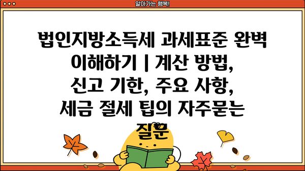 법인지방소득세 과세표준 완벽 이해하기 | 계산 방법, 신고 기한, 주요 사항, 세금 절세 팁