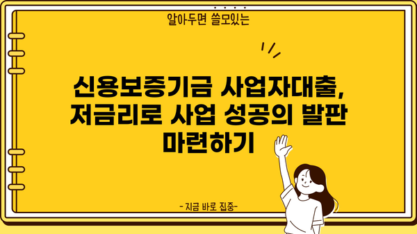 사업 성공의 지름길, 신용보증기금 사업자대출 저금리로 받는 조건과 방법 | 사업자대출, 저금리 대출, 신용보증기금, 대출 조건, 대출 방법