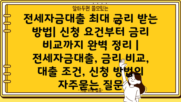 전세자금대출 최대 금리 받는 방법| 신청 요건부터 금리 비교까지 완벽 정리 | 전세자금대출, 금리 비교, 대출 조건, 신청 방법