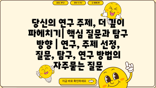 당신의 연구 주제, 더 깊이 파헤치기| 핵심 질문과 탐구 방향 | 연구, 주제 선정, 질문, 탐구, 연구 방법