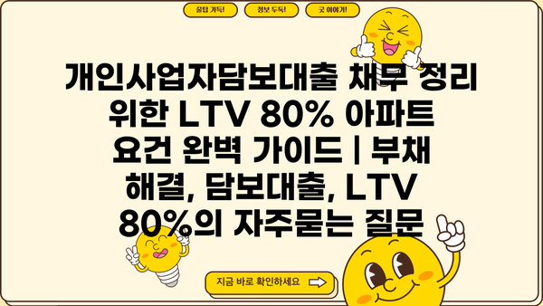 개인사업자담보대출 채무 정리 위한 LTV 80% 아파트 요건 완벽 가이드 | 부채 해결, 담보대출, LTV 80%