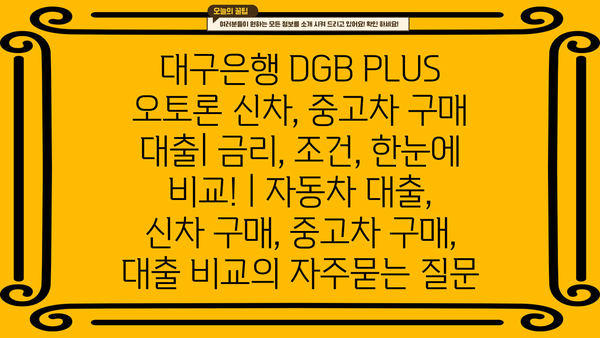 대구은행 DGB PLUS 오토론 신차, 중고차 구매 대출| 금리, 조건, 한눈에 비교! | 자동차 대출, 신차 구매, 중고차 구매, 대출 비교