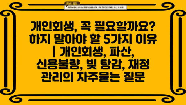 개인회생, 꼭 필요할까요? 하지 말아야 할 5가지 이유 | 개인회생, 파산, 신용불량, 빚 탕감, 재정 관리