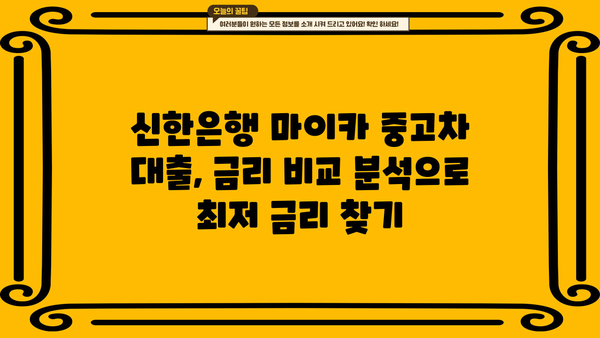 신한은행 마이카 중고차 대출 금리 비교 분석| 최저 금리 찾는 꿀팁 | 신한은행, 마이카 대출, 중고차 금리, 자동차 대출