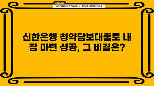 신한은행 청약담보대출 활용, 주택청약 신청 후기| 성공적인 내 집 마련 전략 | 청약, 담보대출, 주택, 신한은행