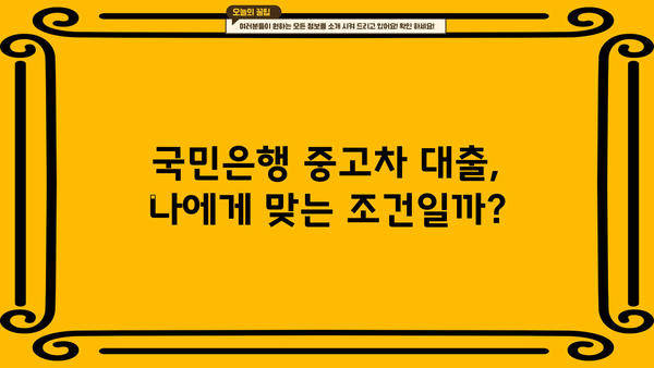 국민은행 중고차 대출 자격, 내가 가능할까? | 중고차 대출 조건, 필요서류, 신청 방법, 성공 전략