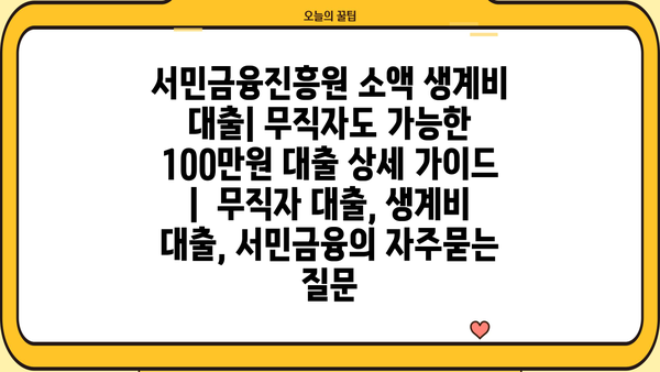 서민금융진흥원 소액 생계비 대출| 무직자도 가능한 100만원 대출 상세 가이드 |  무직자 대출, 생계비 대출, 서민금융