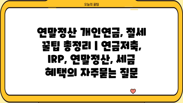 연말정산 개인연금, 절세 꿀팁 총정리 | 연금저축, IRP, 연말정산, 세금 혜택
