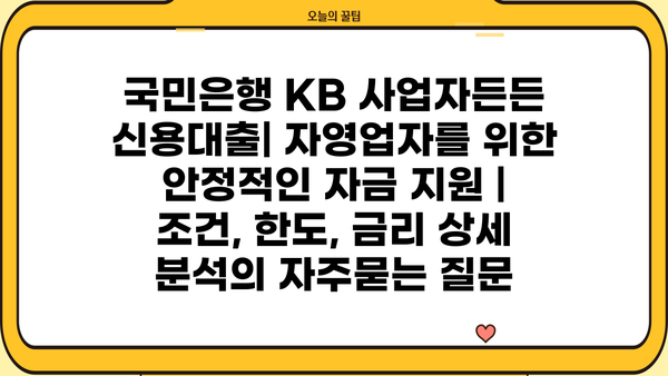 국민은행 KB 사업자든든 신용대출| 자영업자를 위한 안정적인 자금 지원 | 조건, 한도, 금리 상세 분석