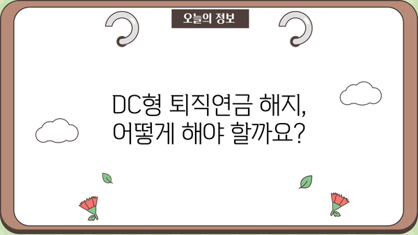 퇴직연금 DC형 해지, 언제 어떻게 해야 할까요? | 퇴직연금, DC형, 해지, 절세, 가이드