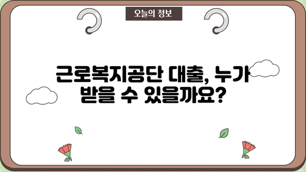 근로복지공단 대출 종류 & 자격 조건 상세 안내 | 직장인 대출, 사업자 대출, 요건 확인