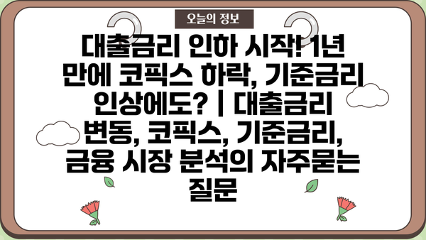 대출금리 인하 시작! 1년 만에 코픽스 하락, 기준금리 인상에도? | 대출금리 변동, 코픽스, 기준금리, 금융 시장 분석