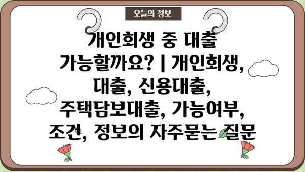 개인회생 중 대출 가능할까요? | 개인회생, 대출, 신용대출, 주택담보대출, 가능여부, 조건, 정보