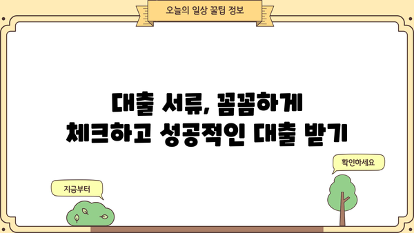 대출 신청, 이젠 헷갈리지 마세요! 꼭 필요한 서류 완벽 정리 | 대출 서류, 필요 서류 목록, 대출 종류별 서류