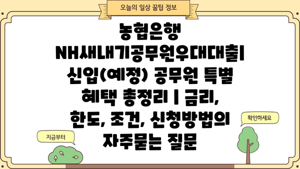 농협은행 NH새내기공무원우대대출| 신입(예정) 공무원 특별 혜택 총정리 | 금리, 한도, 조건, 신청방법