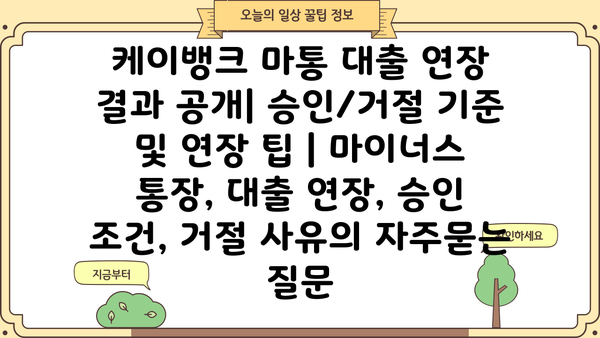 케이뱅크 마통 대출 연장 결과 공개| 승인/거절 기준 및 연장 팁 | 마이너스 통장, 대출 연장, 승인 조건, 거절 사유