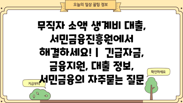 무직자 소액 생계비 대출, 서민금융진흥원에서 해결하세요! |  긴급자금, 금융지원, 대출 정보, 서민금융