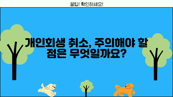 개인회생 취소, 나에게 맞는 방법은? | 개인회생 취소 요건, 절차, 주의사항