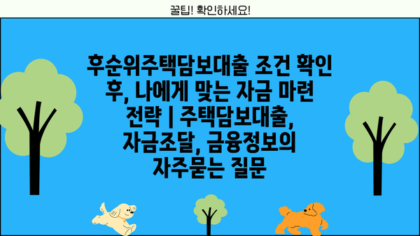 후순위주택담보대출 조건 확인 후, 나에게 맞는 자금 마련 전략 | 주택담보대출, 자금조달, 금융정보