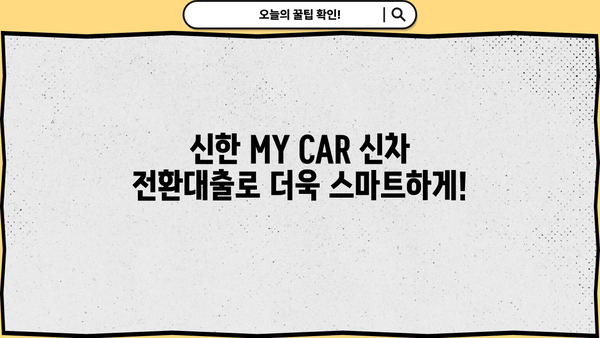 신한 MY CAR 신차 전환대출| 소개, 금리 혜택, 간편 신청까지 한번에! | 신한은행, 자동차 대출, 전환