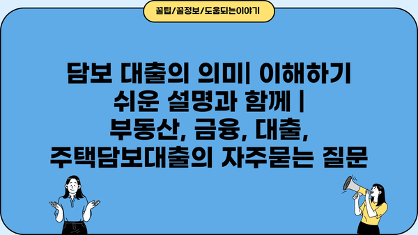 담보 대출의 의미| 이해하기 쉬운 설명과 함께 | 부동산, 금융, 대출, 주택담보대출