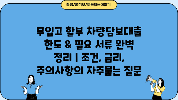 무입고 할부 차량담보대출 한도 & 필요 서류 완벽 정리 | 조건, 금리, 주의사항