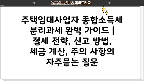 주택임대사업자 종합소득세 분리과세 완벽 가이드 | 절세 전략, 신고 방법, 세금 계산, 주의 사항