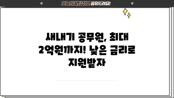 농협은행 NH새내기공무원우대대출| 신입(예정) 공무원 특별 혜택 총정리 | 금리, 한도, 조건, 신청방법