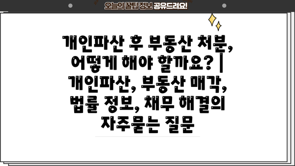 개인파산 후 부동산 처분, 어떻게 해야 할까요? | 개인파산, 부동산 매각, 법률 정보, 채무 해결