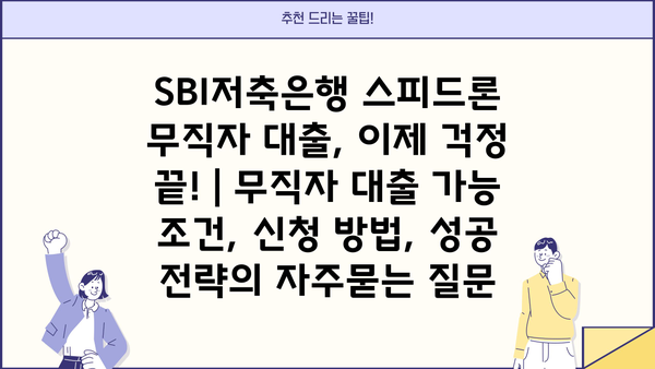 SBI저축은행 스피드론 무직자 대출, 이제 걱정 끝! | 무직자 대출 가능 조건, 신청 방법, 성공 전략