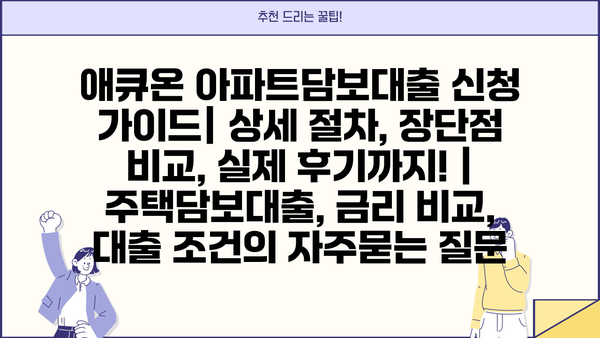 애큐온 아파트담보대출 신청 가이드| 상세 절차, 장단점 비교, 실제 후기까지! | 주택담보대출, 금리 비교, 대출 조건