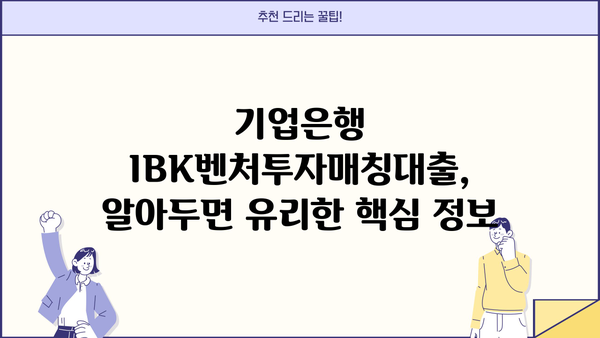 기업은행 IBK벤처투자매칭대출 신청 가이드| 조건, 혜택, 절차 총정리 | 창업, 벤처, 투자, 대출