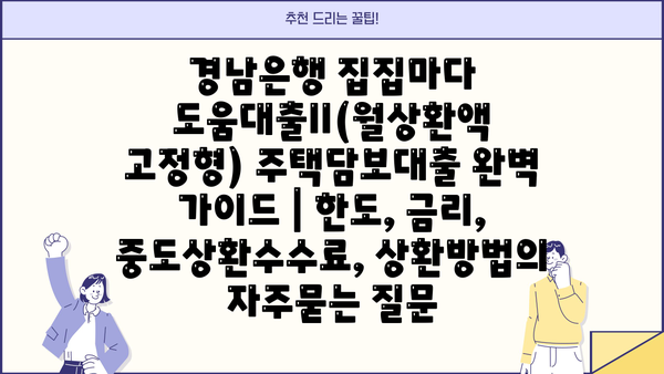 경남은행 집집마다 도움대출II(월상환액 고정형) 주택담보대출 완벽 가이드 | 한도, 금리, 중도상환수수료, 상환방법