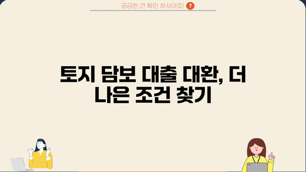 토지 담보 대출 대환, 추가 상환 기간까지 완벽 분석 | 대환 대출, 상환 기간, 금리 비교