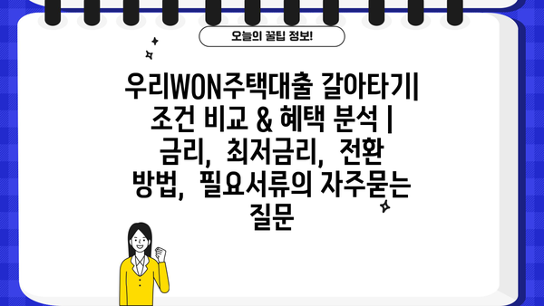 우리WON주택대출 갈아타기| 조건 비교 & 혜택 분석 | 금리,  최저금리,  전환 방법,  필요서류