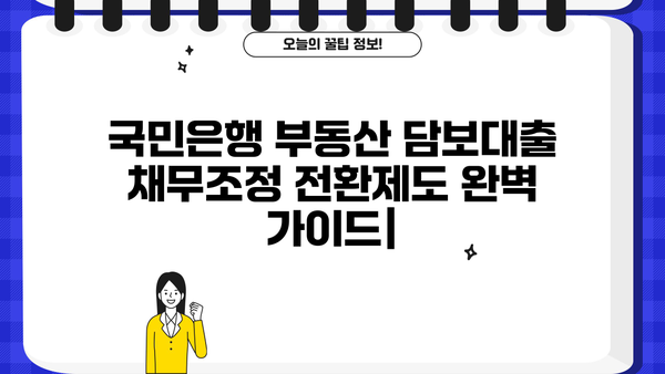 국민은행 부동산 담보대출 채무조정 전환제도| 신청 자격부터 상환 방법, 우대금리까지 완벽 가이드 | 부채 해결, 재무 개선, 금융 상담, 대출 전환