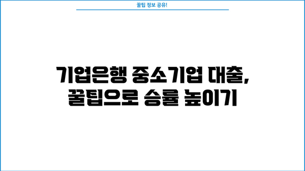 기업은행 중소기업 대출 완벽 공략| 꿀팁 & 신청 가이드 | 성공적인 대출, 지금 시작하세요!