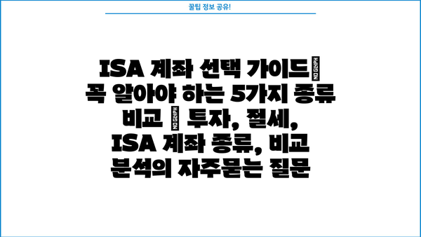 ISA 계좌 선택 가이드| 꼭 알아야 하는 5가지 종류 비교 | 투자, 절세, ISA 계좌 종류, 비교 분석