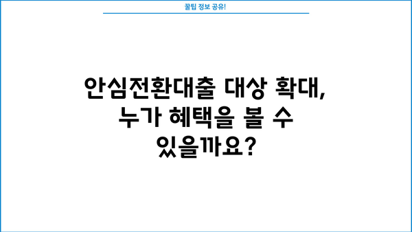 안심전환대출 대상 확대! 나도 해당될까? 신청 자격 & 소득 조건 완벽 정리 | 안심전환대출, 대상 확대, 신청 자격, 소득 조건, 주택담보대출