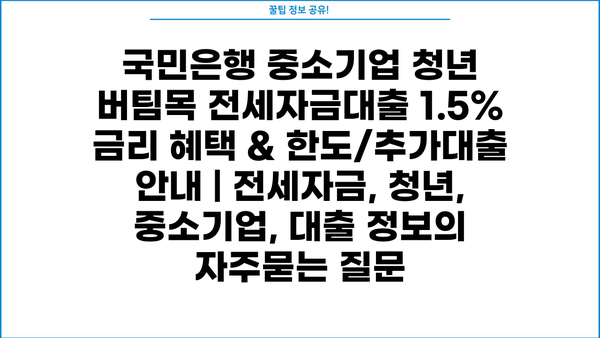 국민은행 중소기업 청년 버팀목 전세자금대출 1.5% 금리 혜택 & 한도/추가대출 안내 | 전세자금, 청년, 중소기업, 대출 정보